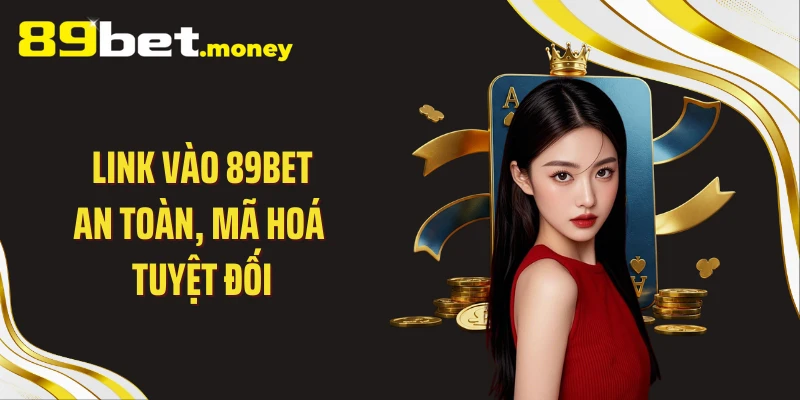 Link vào 89BET an toàn, mã hoá tuyệt đối