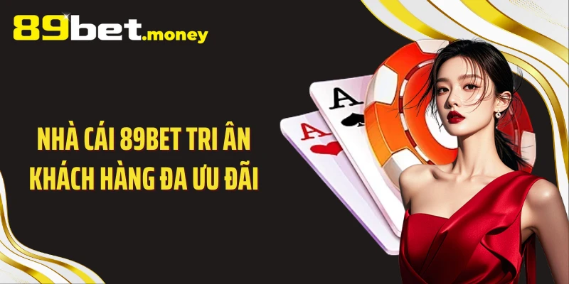 Nhà cái 89BET tri ân khách hàng đa ưu đãi