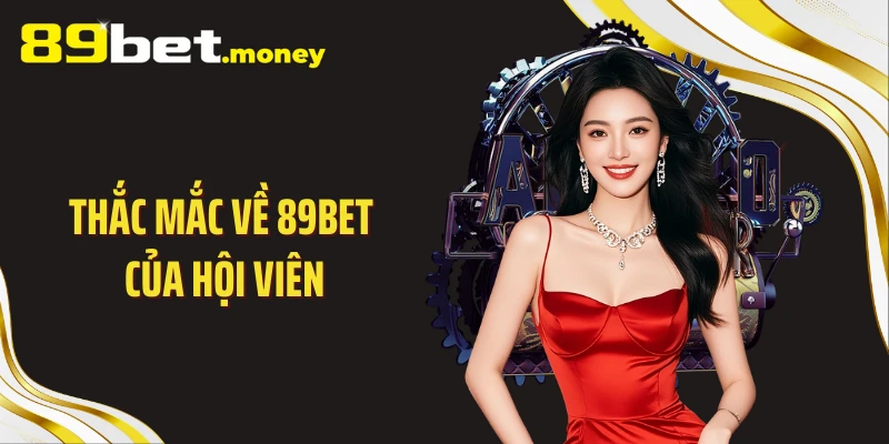 Thắc mắc về 89BET của hội viên
